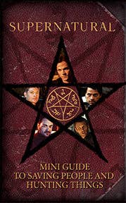 Supernatural: Mini Guide To Saving People and Hunting Things Book